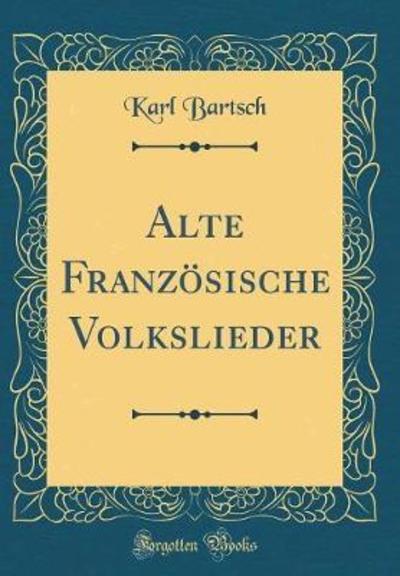 Alte Französische Volkslieder (Classic Reprint) - Bartsch, Karl