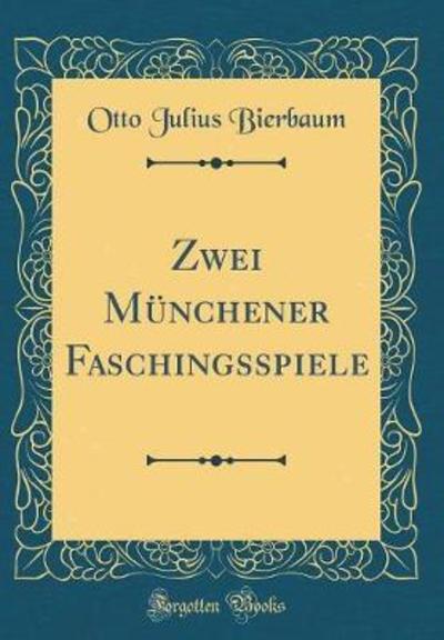 Zwei Münchener Faschingsspiele (Classic Reprint) - Bierbaum Otto, Julius