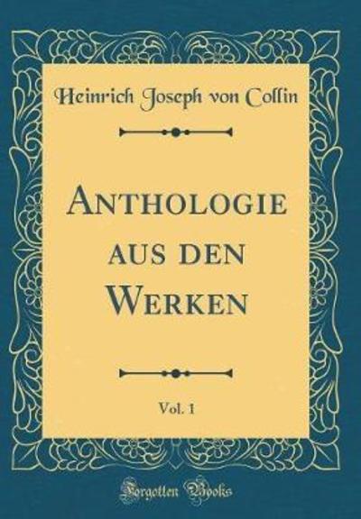 Anthologie aus den Werken, Vol. 1 (Classic Reprint) - Collin Heinrich Joseph, Von