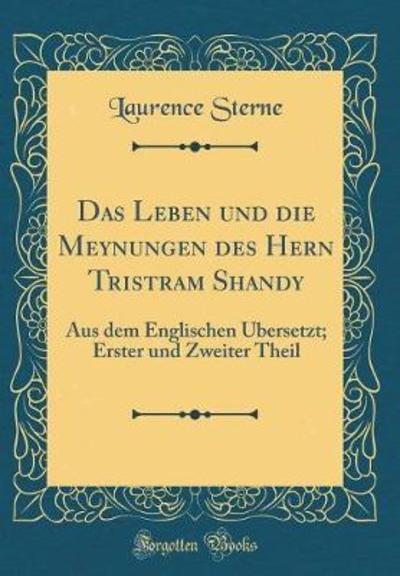 Das Leben und die Meynungen des Hern Tristram Shandy: Aus dem Englischen Übersetzt; Erster und Zweiter Theil (Classic Reprint) - Sterne, Laurence