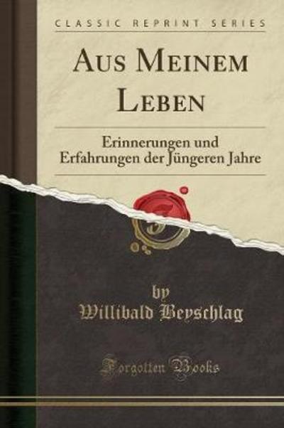Aus Meinem Leben: Erinnerungen und Erfahrungen der Jüngeren Jahre (Classic Reprint) - Beyschlag, Willibald