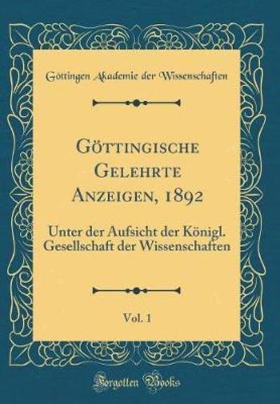 Göttingische Gelehrte Anzeigen, 1892, Vol. 1: Unter der Aufsicht der Königl. Gesellschaft der Wissenschaften (Classic Reprint) - Wissenschaften Göttingen Akademie, der