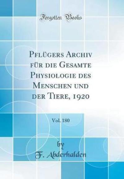 Pflügers Archiv für die Gesamte Physiologie des Menschen und der Tiere, 1920, Vol. 180 (Classic Reprint) - Abderhalden, F.