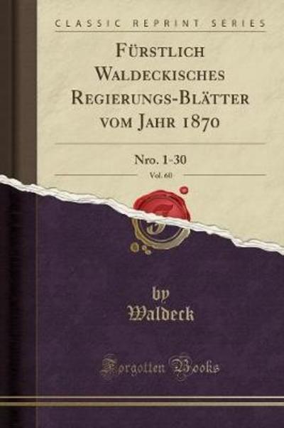 Fürstlich Waldeckisches Regierungs-Blätter vom Jahr 1870, Vol. 60: Nro. 1-30 (Classic Reprint) - Waldeck, Waldeck