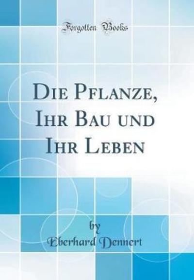 Die Pflanze, Ihr Bau und Ihr Leben (Classic Reprint) - Dennert, Eberhard