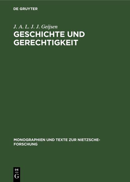 Geschichte und Gerechtigkeit Grundzüge einer Philosophie der Mitte im Frühwerk Nietzsches - Geijsen, J. A. L. J. J.