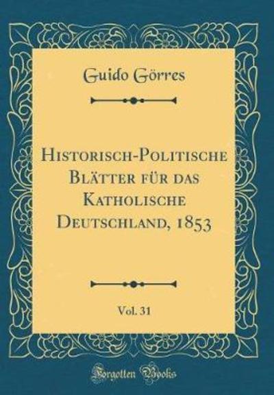 Historisch-Politische Blätter für das Katholische Deutschland, 1853, Vol. 31 (Classic Reprint) - Görres, Guido