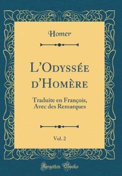 L`Odyssée d`Homère, Vol. 2: Traduite en François, Avec des Remarques (Classic Reprint) - Homer, Homer