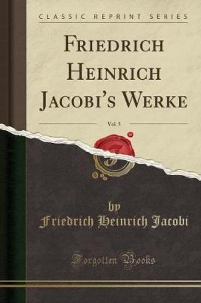 Friedrich Heinrich Jacobi`s Werke, Vol. 5 (Classic Reprint) - Jacobi Friedrich, Heinrich