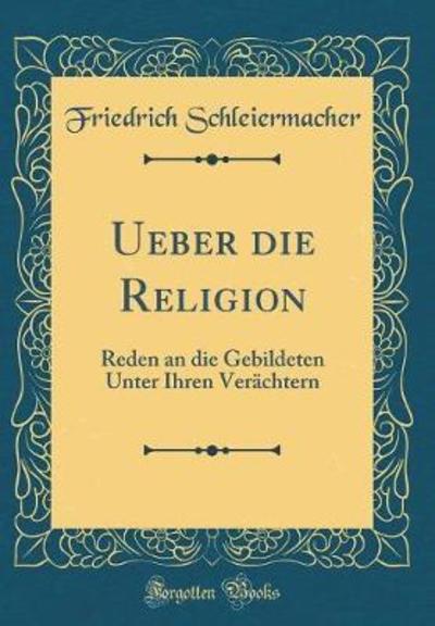 Ueber die Religion: Reden an die Gebildeten Unter Ihren Verächtern (Classic Reprint) - Schleiermacher,  Friedrich