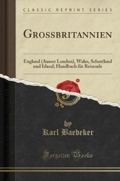 Grossbritannien: England (Ausser London), Wales, Schottland Und Irland; Handbuch Für Reisende (Classic Reprint) - Baedeker, Karl