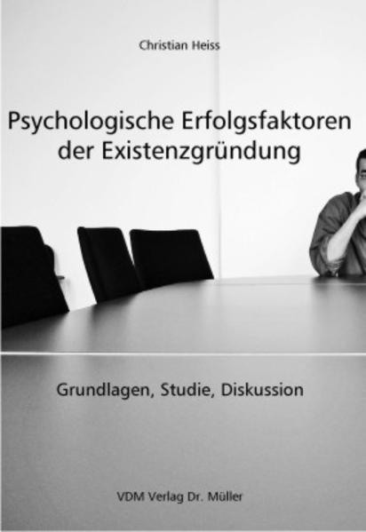Psychologische Erfolgsfatoren der Existenzgründung Grundlagen, Studie, Diskussion - Heiss, Christian