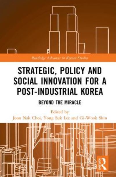 Strategic, Policy and Social Innovation for a Post-Industrial Korea: Beyond the Miracle (Routledge Advances in Korean Studies, Band 38) - Choi Joon, Nak, Suk Lee Yong  und Gi-Wook Shin