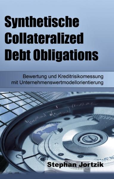 Synthetische Collateralized Debt Obligations Bewertung und Kreditrisikomessung mit Unternehmenswertmodellorientierung - Jortzik, Stephan
