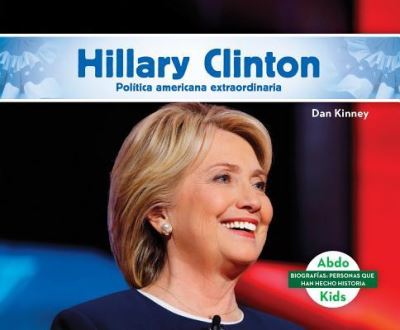 Hillary Clinton: Destacada Política Norteamericana (Hillary Clinton: Remarkable American Politician): Destacada politica norteamericana / remarkable ... / Biographies: People who have made history) - Kinney, Dan