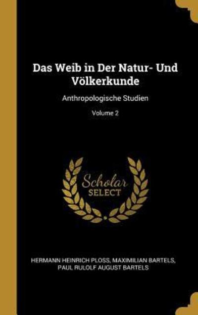 GER-WEIB IN DER NATUR- UND VOL: Anthropologische Studien; Volume 2 - Ploss Hermann, Heinrich, Maximilian Bartels  und August Bartels Paul Rulolf