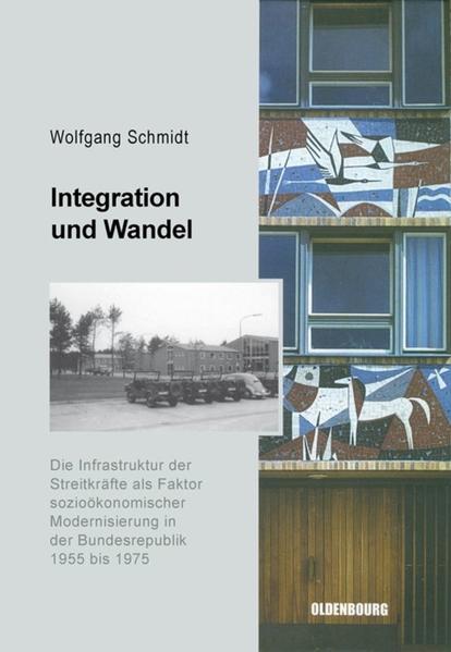 Integration und Wandel Die Infrastruktur der Streitkräfte als Faktor sozioökonomischer Modernisierung in der Bundesrepublik 1955 bis 1975 - Schmidt, Wolfgang