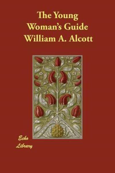 The Young Woman`s Guide - Alcott William, A.