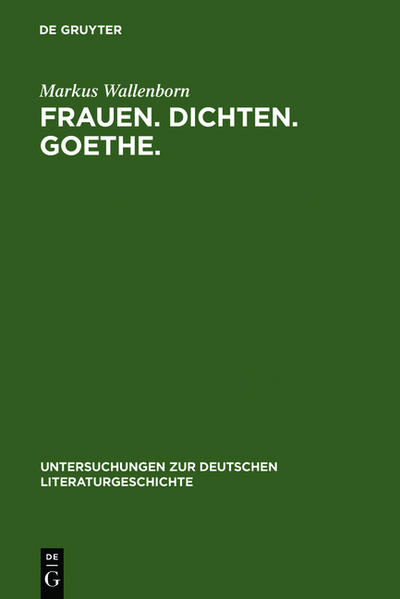 Frauen. Dichten. Goethe. Die produktive Goethe-Rezeption bei Charlotte von Stein, Marianne von Willemer und Bettina von Arnim - Wallenborn, Markus