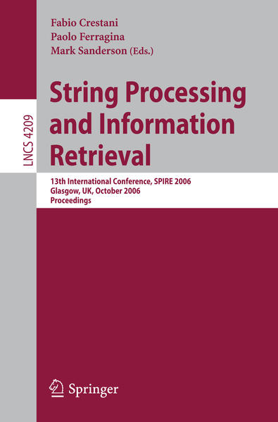 String Processing and Information Retrieval 13th International Conference, SPIRE 2006, Glasgow, UK, October 11-13, 2006, Proceedings 2006 - Crestani, Fabio, Paolo Ferragina  und Mark Sanderson