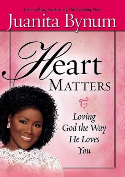Heart Matters: Loving God the Way He Loves You - Bynum, Juanita