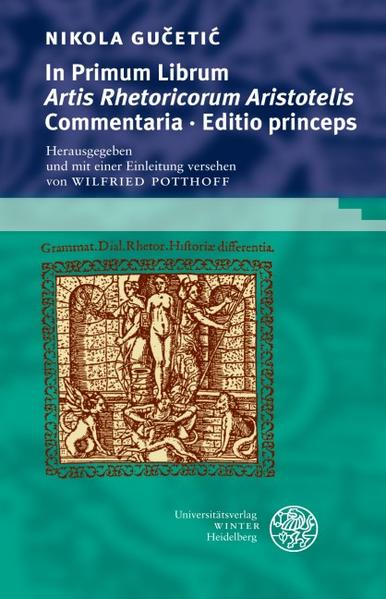 In primum librum `Artis rhetoricorum Aristotelis` Commentaria Editio princeps - Gucetic, Nikola und Wilfried Potthoff