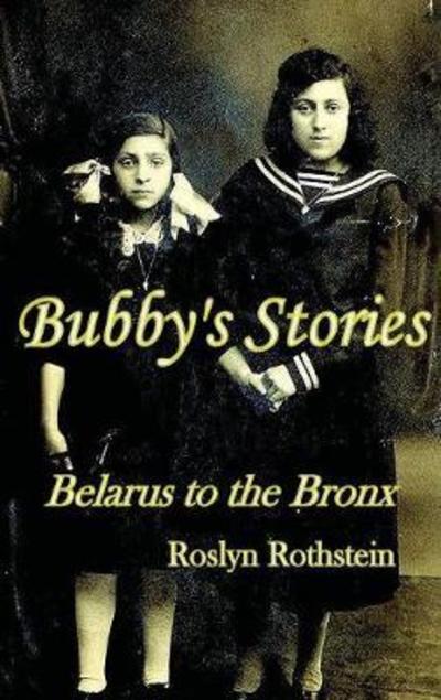 BUBBY`S STORIES: Belarus to the Bronx - Rothstein, Roslyn
