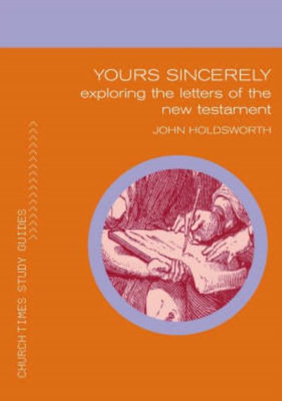 Yours Sincerely: Exploring the Letters of the New Testament (Church Times Study Guides) - Holdsworth, John