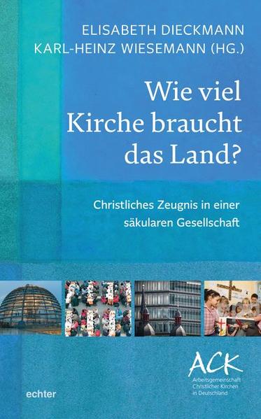 Wie viel Kirche braucht das Land? Christliches Zeugnis in einer säkularen Gesellschaft - Dieckmann, Elisabeth und Karl-Heinz Wiesemann
