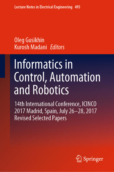 Informatics in Control, Automation and Robotics 14th International Conference, ICINCO 2017 Madrid, Spain, July 26-28, 2017 Revised Selected Papers 1st ed. 2020 - Gusikhin, Oleg und Kurosh Madani