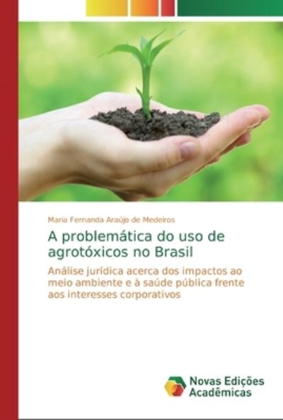 A problemática do uso de agrotóxicos no Brasil: Análise jurídica acerca dos impactos ao meio ambiente e à saúde pública frente aos interesses corporativos - Araújo de Medeiros Maria, Fernanda