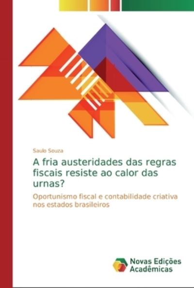 A fria austeridades das regras fiscais resiste ao calor das urnas?: Oportunismo fiscal e contabilidade criativa nos estados brasileiros - Souza, Saulo