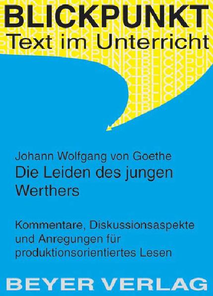 Goethe,Joh. Wolfgang v. - Die Leiden des jungen Werthers Kommentare, Diskussionsaspekte und Anregungen für produktionsorientiertes Lesen - Poppe, Reiner