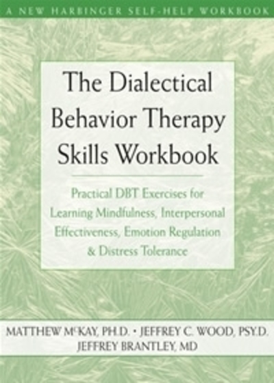 The Dialectical Behavior Therapy Skills Workbook: Practical DBT Exercises for Learning Mindfulness, Interpersonal Effectiveness, Emotion Regulation and Distress Tolerance - Matthew, McKay, Wood Jeffrey C.  und Brantley Jeffreny