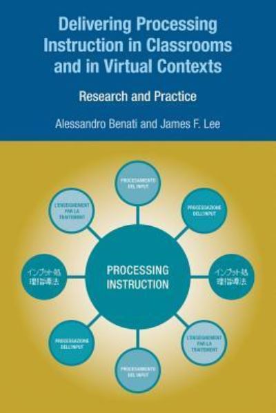 Delivering Processing Instruction in Classrooms and in Virtual Contexts: Research and Practice - Benati Alessandro, G., F. Lee James  und John Lee