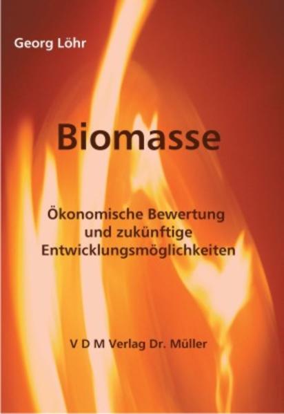 Biomasse Ökonomische Bewertung und zukünftige Entwicklungsmöglichkeiten - Löhr, Georg