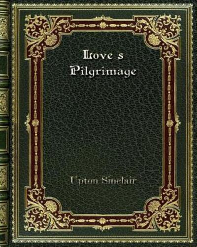 Love`s Pilgrimage - Sinclair, Upton