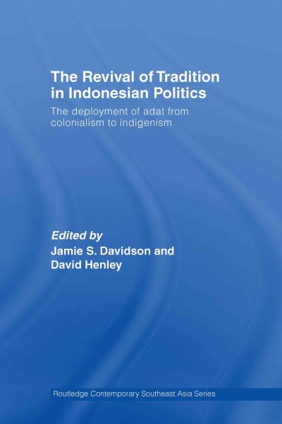 The Revival of Tradition in Indonesian Politics: The Deployment of Adat from Colonialism to Indigenism (Routledge Contemporary Southeast Asia Series)  Illustrated - Davidson Jamie, Seth und David Henley