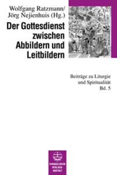 Der Gottesdienst zwischen Abbildern und Leitbildern Beiträge zu Liturgie und Spiritualität - Neijenhuis, Jörg und Wolfgang Ratzmann