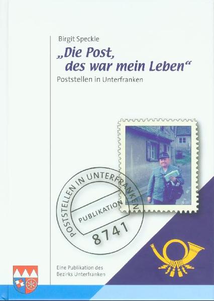 Die Post, des war mein Leben Poststellen in Unterfranken - Speckle, Birgit