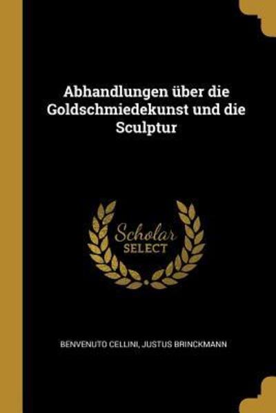 GER-ABHANDLUNGEN UBER DIE GOLD - Cellini, Benvenuto und Justus Brinckmann