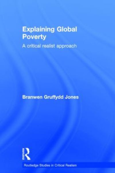 Explaining Global Poverty: A Critical Realist Approach (Routledge Studies in Critical Realism) - Jones Branwen, Gruffydd