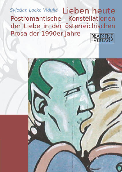 Lieben heute Postromantische Konstellationen der Liebe in der österreichischen Prosa der 1990er Jahre - Vidulic, Svjetlan L
