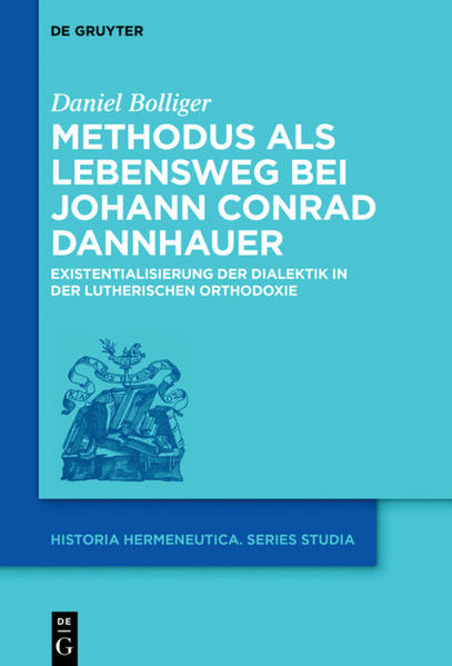 Methodus als Lebensweg bei Johann Conrad Dannhauer Existentialisierung der Dialektik in der lutherischen Orthodoxie - Bolliger, Daniel
