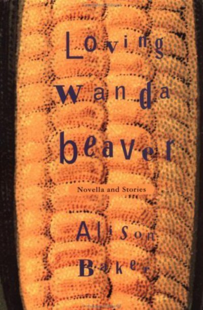 Loving Wanda Beaver: Novella and Stories - Baker, Alison