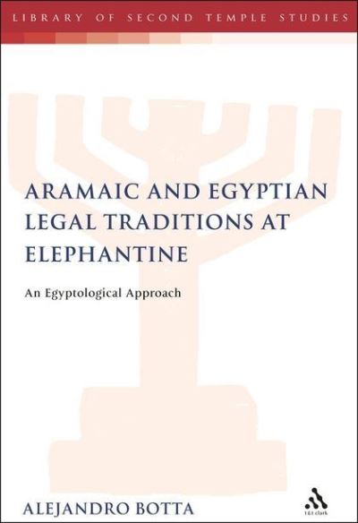 The Aramaic and Egyptian Legal Traditions at Elephantine: An Egyptological Approach (Library of Second Temple Studies, Band 64) - Botta Alejandro, F.