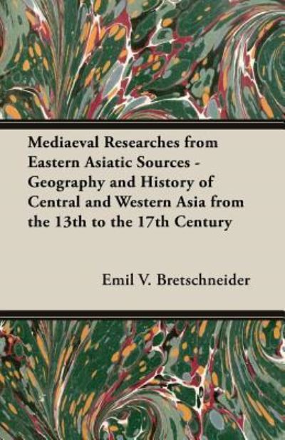 Mediaeval Researches from Eastern Asiatic Sources - Geography and History of Central and Western Asia from the 13th to the 17th Century - Bretschneider Emil, V. und E. Bretschneider