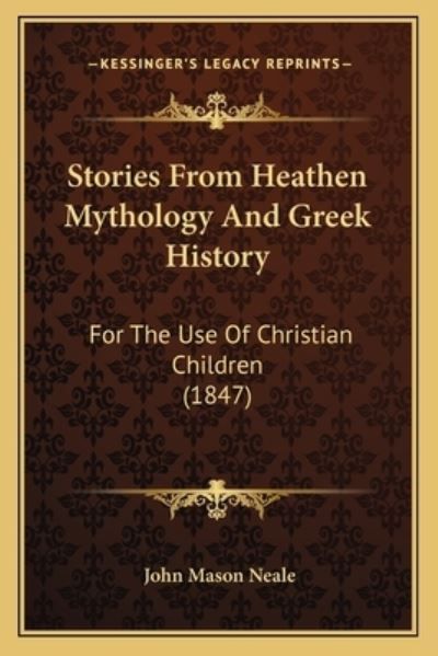 Stories from Heathen Mythology and Greek History: For the Use of Christian Children (1847) - Neale John, Mason