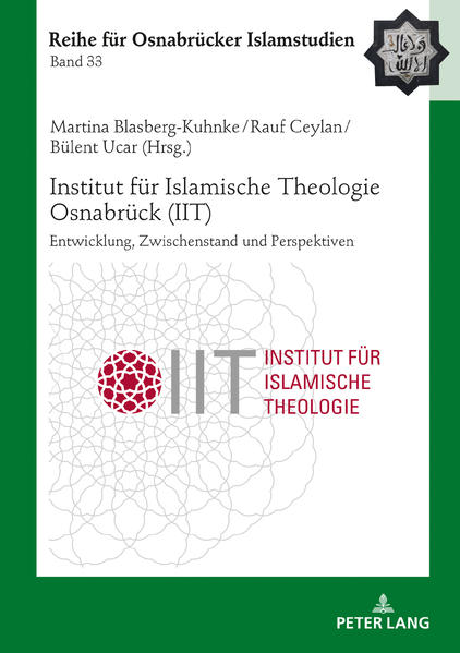 Institut für Islamische Theologie Osnabrück - Entwicklung, Zwischenstand und Perspektiven - Blasberg-Kuhnke, Martina, Rauf Ceylan  und Bülent Ucar