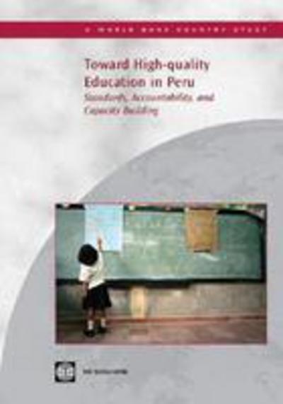 Toward High-Quality Education in Peru: Standards, Accountability, and Capacity Building: Standards, Accountability, and Support (World Bank Country Study) - World, Bank